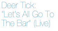 Deer Tick:  “Let’s All Go To  The Bar” (Live) 